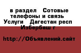  в раздел : Сотовые телефоны и связь » Услуги . Дагестан респ.,Избербаш г.